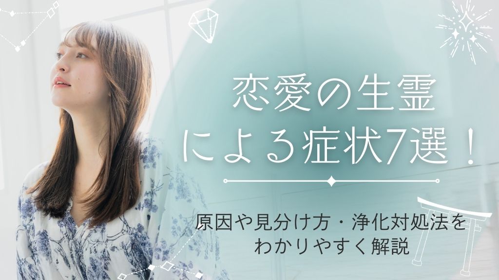 恋愛の生霊による症状7選！原因や見分け方・浄化対処法をわかりやすく解説