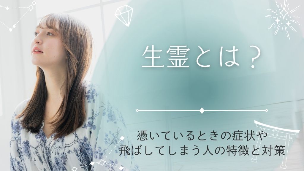 生霊とは？憑いているときの症状や飛ばしてしまう人の特徴と対策を紹介