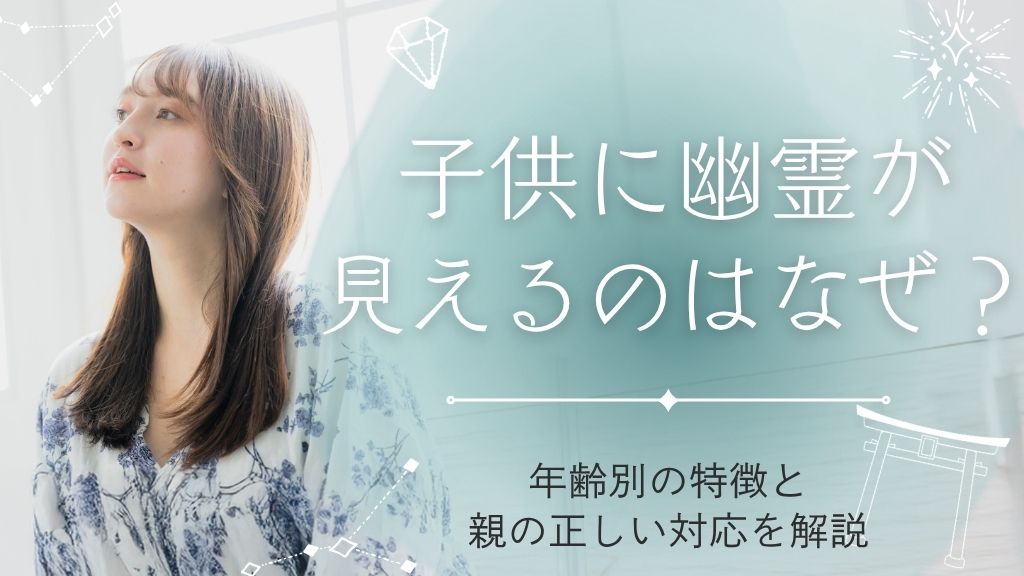 子供に幽霊が見えるのはなぜ？年齢別の特徴と親の正しい対応を解説